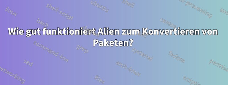 Wie gut funktioniert Alien zum Konvertieren von Paketen?
