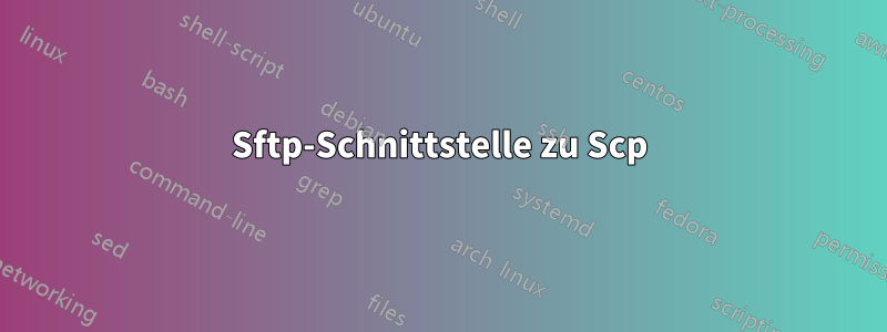 Sftp-Schnittstelle zu Scp