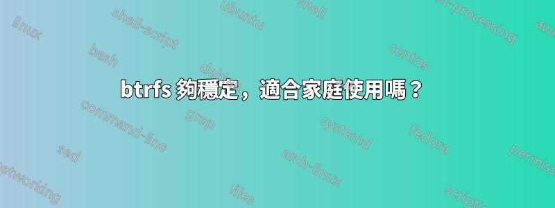 btrfs 夠穩定，適合家庭使用嗎？ 