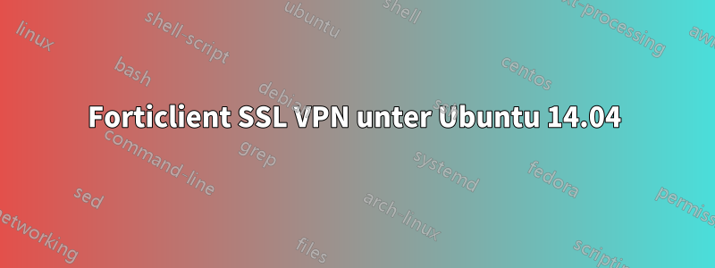 Forticlient SSL VPN unter Ubuntu 14.04