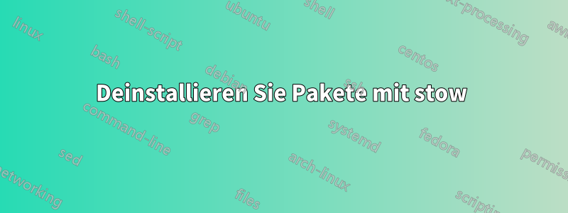 Deinstallieren Sie Pakete mit stow