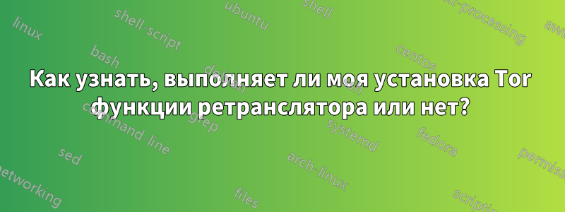 Как узнать, выполняет ли моя установка Tor функции ретранслятора или нет?