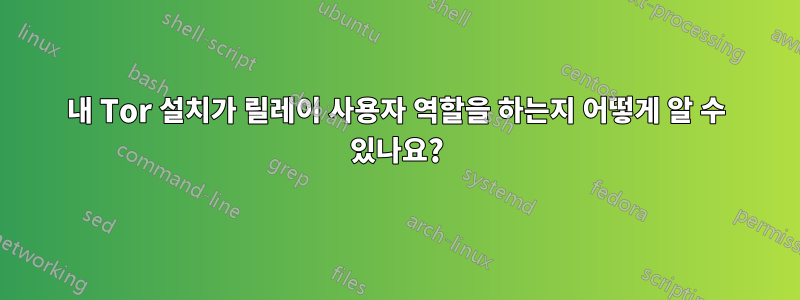 내 Tor 설치가 릴레이 사용자 역할을 하는지 어떻게 알 수 있나요?