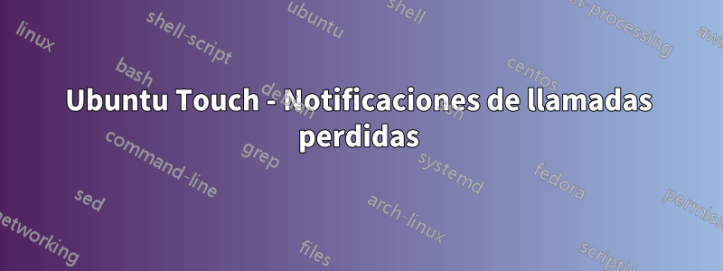 Ubuntu Touch - Notificaciones de llamadas perdidas