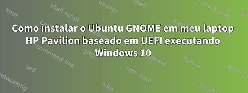 Como instalar o Ubuntu GNOME em meu laptop HP Pavilion baseado em UEFI executando Windows 10