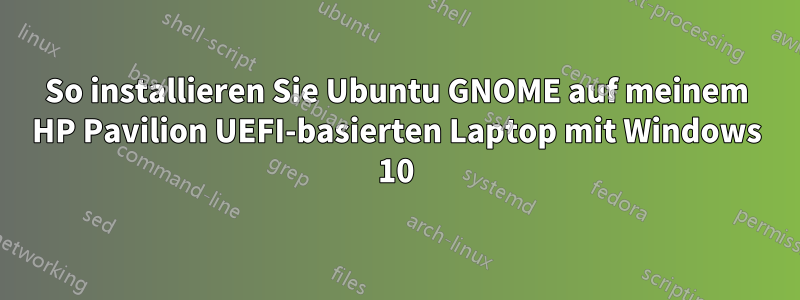 So installieren Sie Ubuntu GNOME auf meinem HP Pavilion UEFI-basierten Laptop mit Windows 10