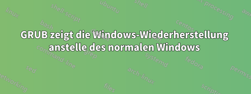 GRUB zeigt die Windows-Wiederherstellung anstelle des normalen Windows
