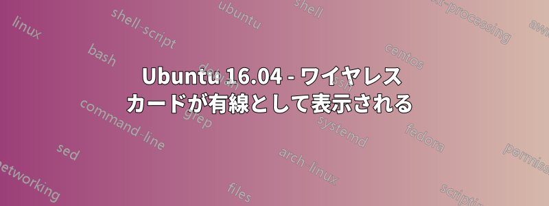 Ubuntu 16.04 - ワイヤレス カードが有線として表示される 