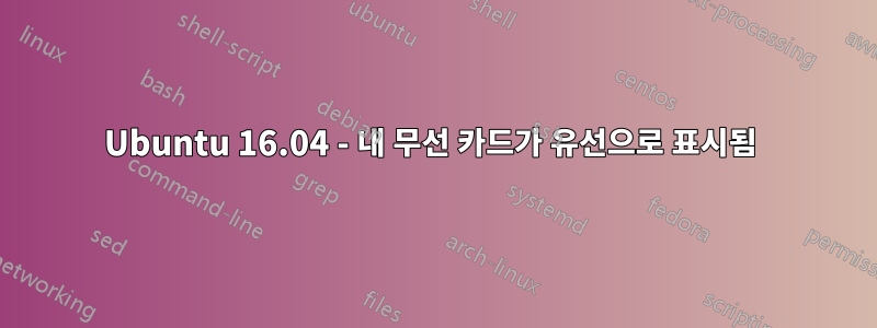 Ubuntu 16.04 - 내 무선 카드가 유선으로 표시됨 
