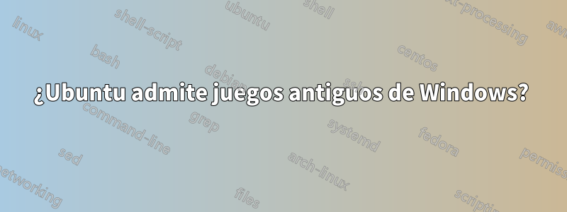 ¿Ubuntu admite juegos antiguos de Windows?