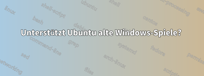 Unterstützt Ubuntu alte Windows-Spiele?