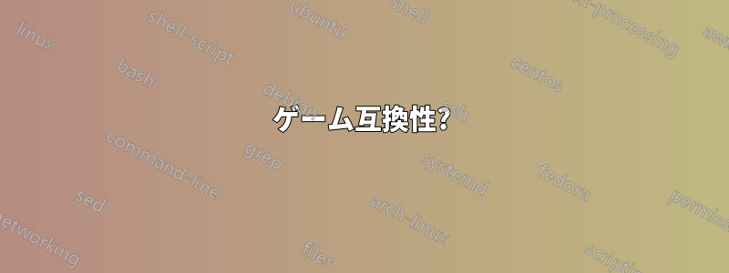 ゲーム互換性?