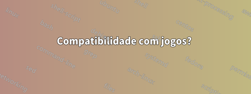 Compatibilidade com jogos?
