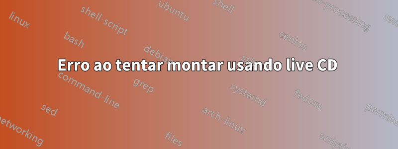 Erro ao tentar montar usando live CD