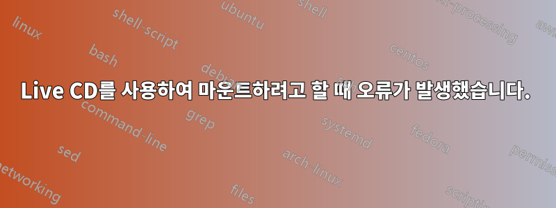 Live CD를 사용하여 마운트하려고 할 때 오류가 발생했습니다.