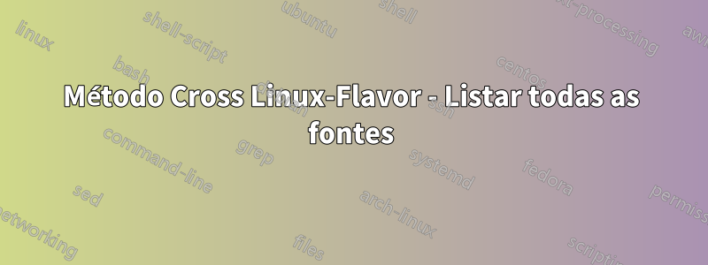 Método Cross Linux-Flavor - Listar todas as fontes