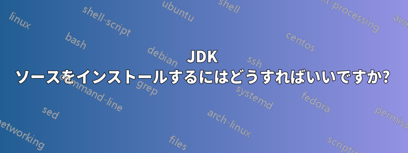 JDK ソースをインストールするにはどうすればいいですか?