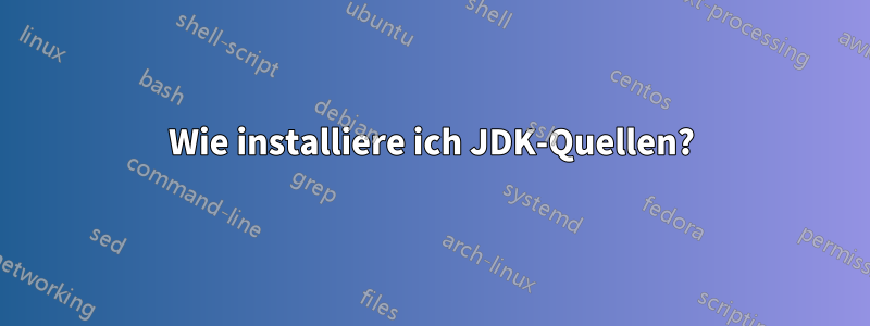 Wie installiere ich JDK-Quellen?