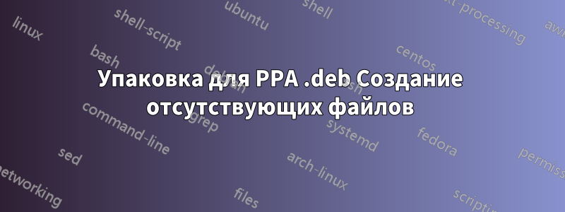 Упаковка для PPA .deb Создание отсутствующих файлов