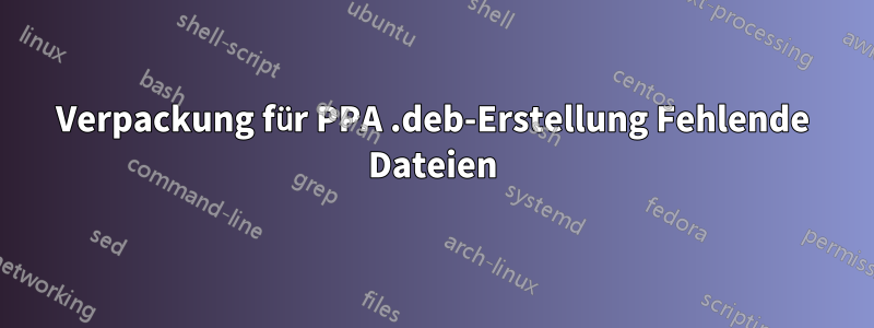 Verpackung für PPA .deb-Erstellung Fehlende Dateien