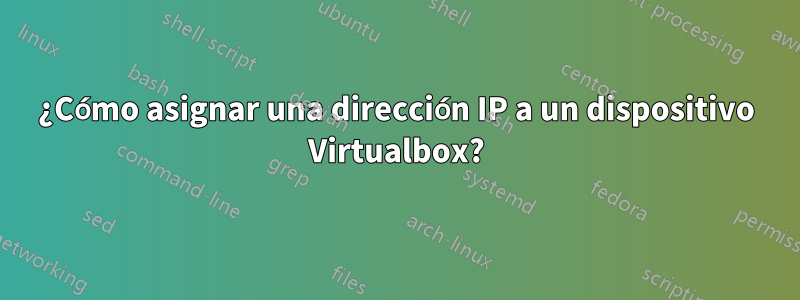 ¿Cómo asignar una dirección IP a un dispositivo Virtualbox?