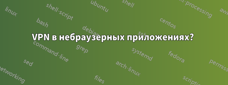 VPN в небраузерных приложениях?