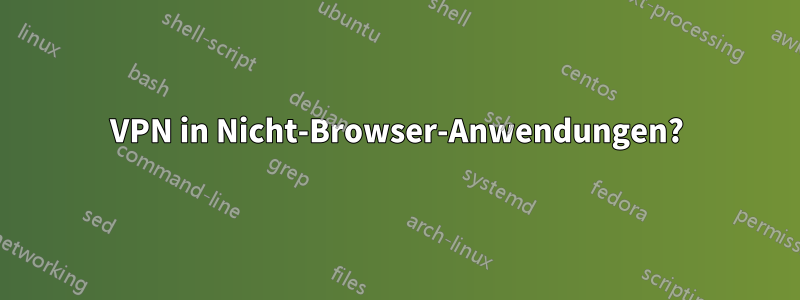 VPN in Nicht-Browser-Anwendungen?