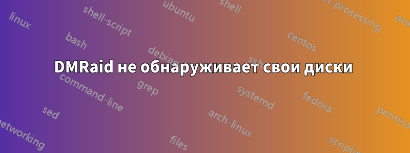 DMRaid не обнаруживает свои диски