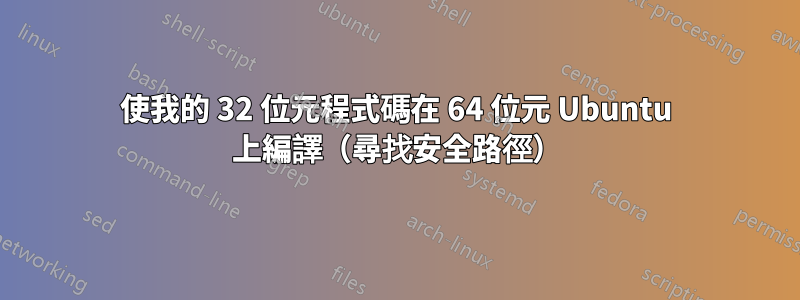 使我的 32 位元程式碼在 64 位元 Ubuntu 上編譯（尋找安全路徑）