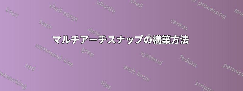 マルチアーチスナップの構築方法