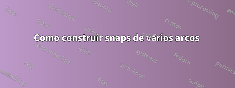 Como construir snaps de vários arcos