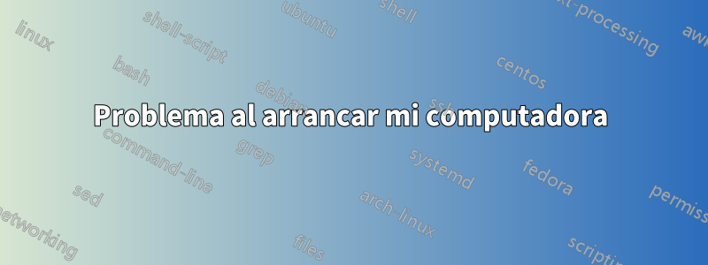 Problema al arrancar mi computadora