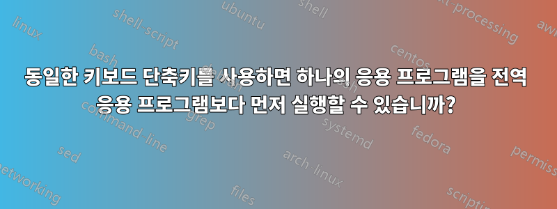 동일한 키보드 단축키를 사용하면 하나의 응용 프로그램을 전역 응용 프로그램보다 먼저 실행할 수 있습니까?