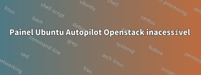 Painel Ubuntu Autopilot Openstack inacessível