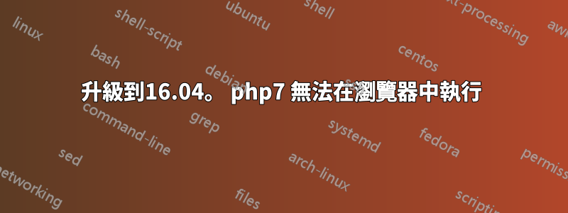 升級到16.04。 php7 無法在瀏覽器中執行