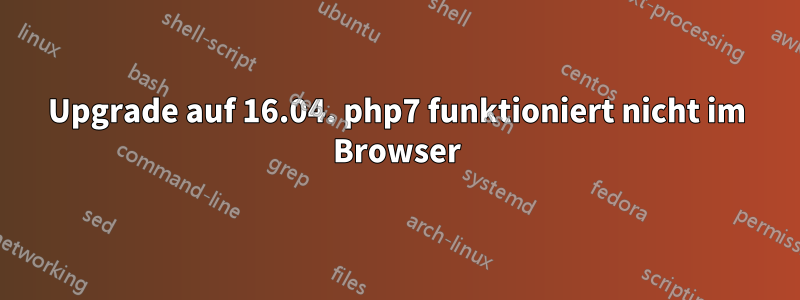 Upgrade auf 16.04. php7 funktioniert nicht im Browser