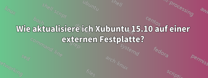 Wie aktualisiere ich Xubuntu 15.10 auf einer externen Festplatte?