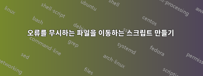 오류를 무시하는 파일을 이동하는 스크립트 만들기