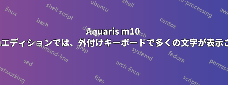 Aquaris m10 Ubuntuエディションでは、外付けキーボードで多くの文字が表示されない