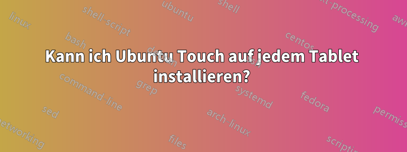 Kann ich Ubuntu Touch auf jedem Tablet installieren?