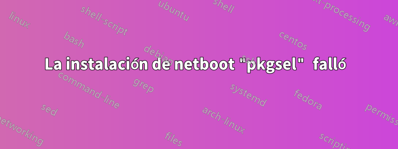 La instalación de netboot "pkgsel" falló