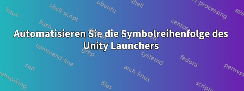 Automatisieren Sie die Symbolreihenfolge des Unity Launchers