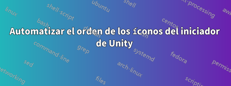 Automatizar el orden de los íconos del iniciador de Unity