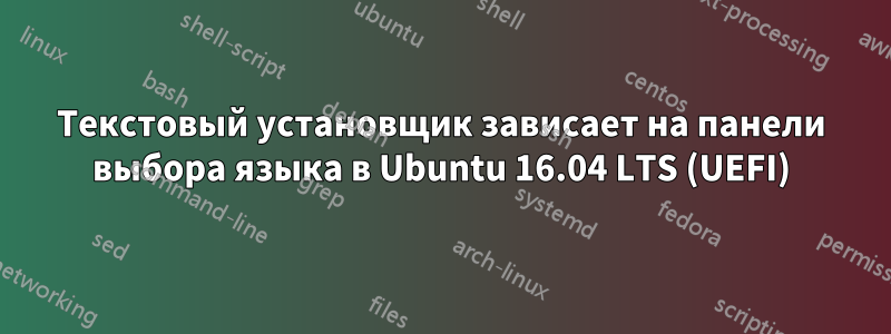 Текстовый установщик зависает на панели выбора языка в Ubuntu 16.04 LTS (UEFI)