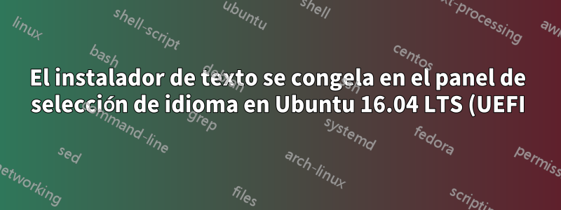 El instalador de texto se congela en el panel de selección de idioma en Ubuntu 16.04 LTS (UEFI)
