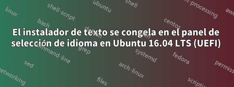 El instalador de texto se congela en el panel de selección de idioma en Ubuntu 16.04 LTS (UEFI)
