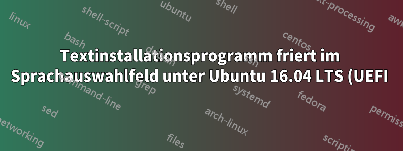 Textinstallationsprogramm friert im Sprachauswahlfeld unter Ubuntu 16.04 LTS (UEFI) ein