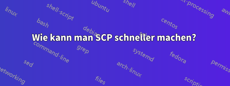 Wie kann man SCP schneller machen?