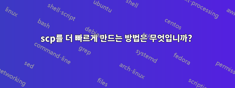 scp를 더 빠르게 만드는 방법은 무엇입니까?