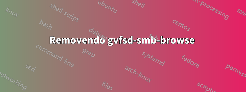 Removendo gvfsd-smb-browse